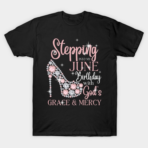 Stepping Into My June Birthday With God's Grace & Mercy T-Shirt by JustBeSatisfied